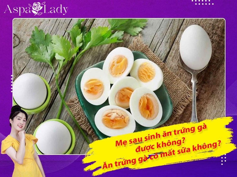 Mẹ sau sinh ăn trứng gà được không? Ăn có mất sữa không?