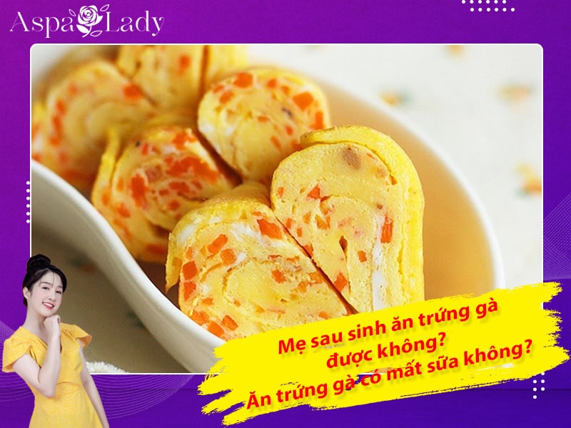 Mẹ sau sinh ăn trứng gà được không? Ăn có mất sữa không?