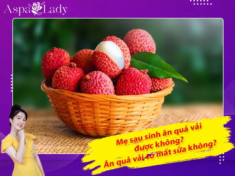 Mẹ sau sinh ăn quả vải được không? Ăn có mất sữa không?