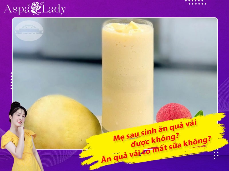 Mẹ sau sinh ăn quả vải được không? Ăn có mất sữa không?