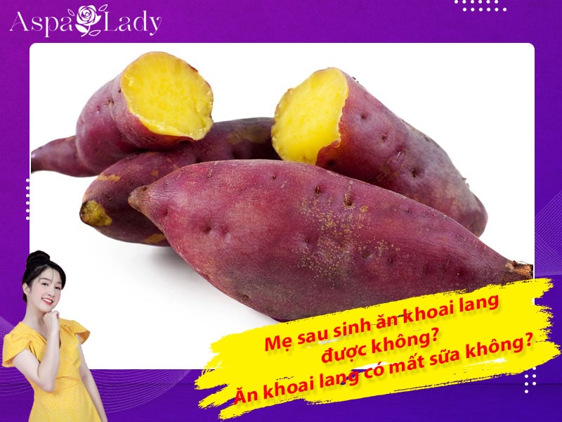 Mẹ sau sinh ăn khoai lang được không? Ăn có mất sữa không?