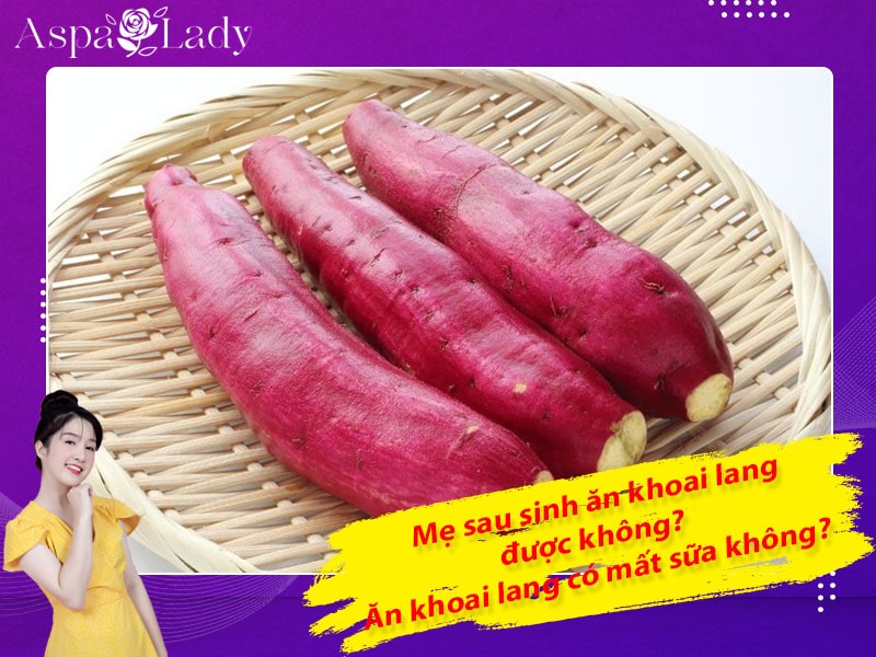 Mẹ sau sinh ăn khoai lang được không? Ăn có mất sữa không?