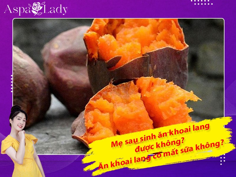 Mẹ sau sinh ăn khoai lang được không? Ăn có mất sữa không?