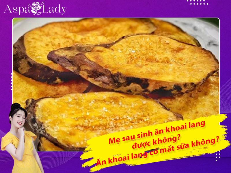 Mẹ sau sinh ăn khoai lang được không? Ăn có mất sữa không?
