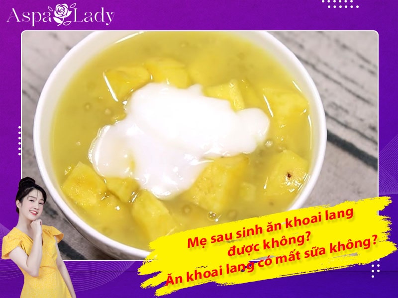 Mẹ sau sinh ăn khoai lang được không? Ăn có mất sữa không?