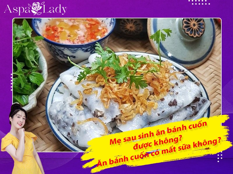 Mẹ sau sinh ăn bánh cuốn được không? Ăn có mất sữa không?