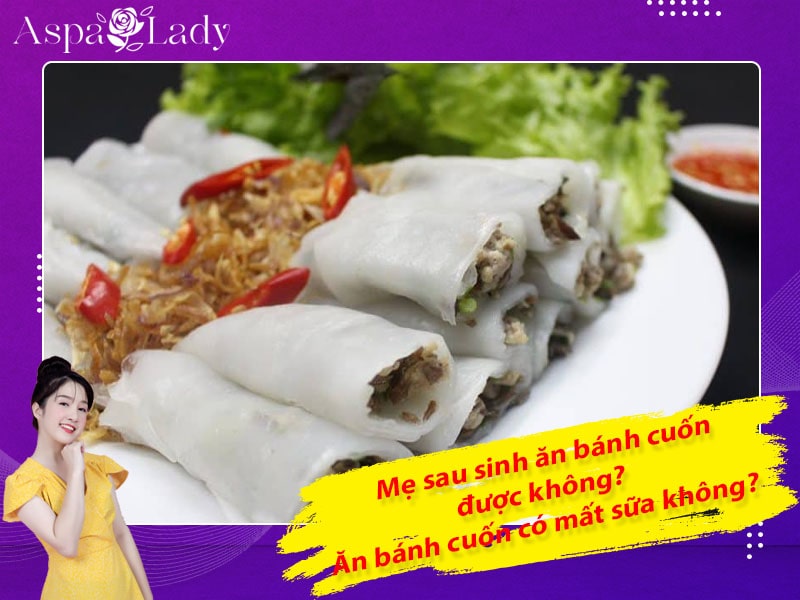 Mẹ sau sinh ăn bánh cuốn được không? Ăn có mất sữa không?