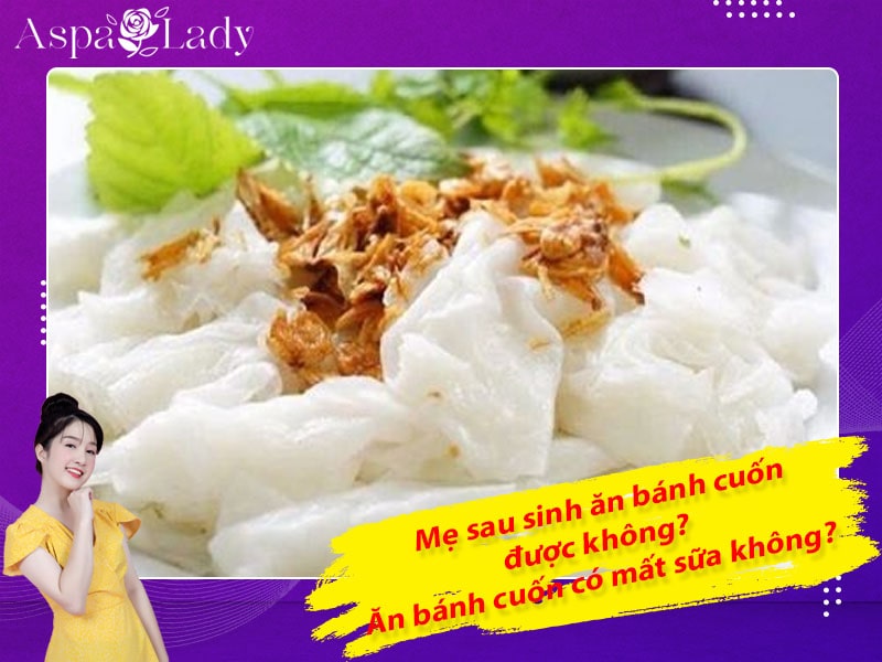 Mẹ sau sinh ăn bánh cuốn được không? Ăn có mất sữa không?