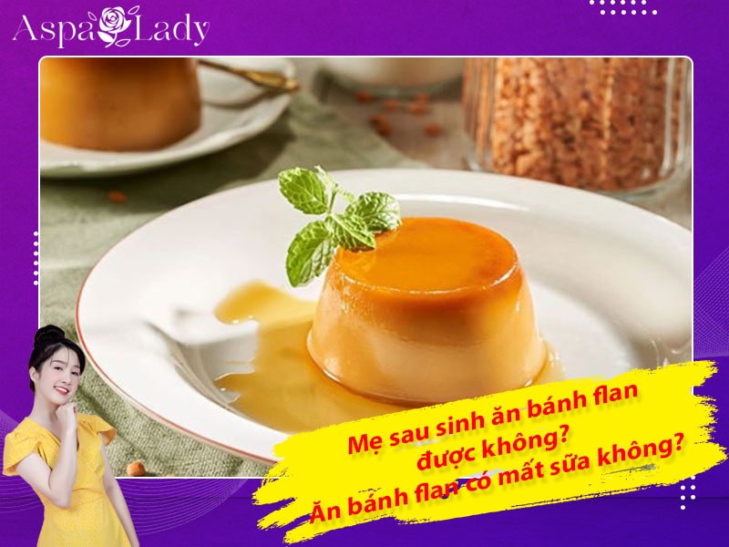 Mẹ sau sinh ăn bánh flan được không? Uống có mất sữa không?