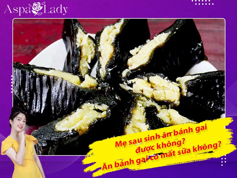 Mẹ sau sinh ăn bánh gai được không? Ăn có mất sữa không?