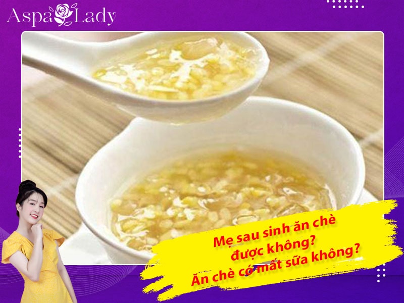 Mẹ sau sinh ăn chè được không? Ăn có mất sữa không?