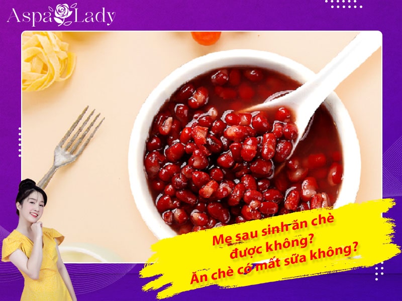 Mẹ sau sinh ăn chè được không? Ăn có mất sữa không?