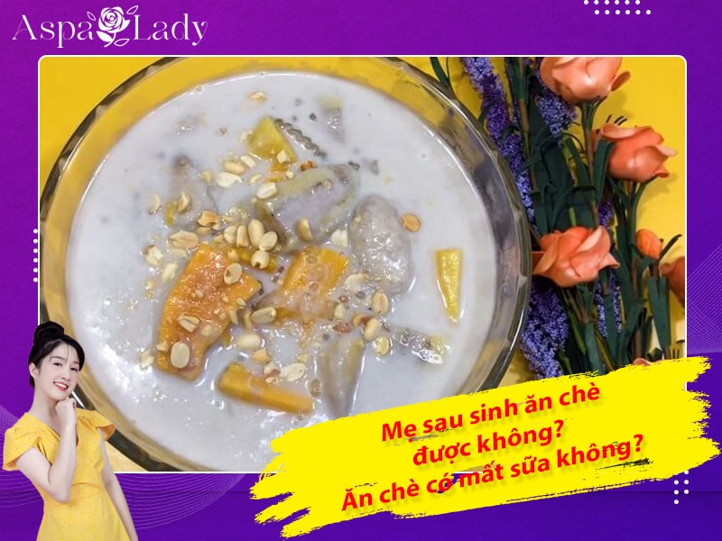 Mẹ sau sinh ăn chè được không? Ăn có mất sữa không?