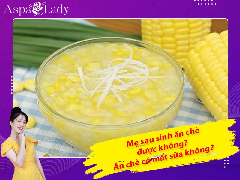 Mẹ sau sinh ăn chè được không? Ăn có mất sữa không?