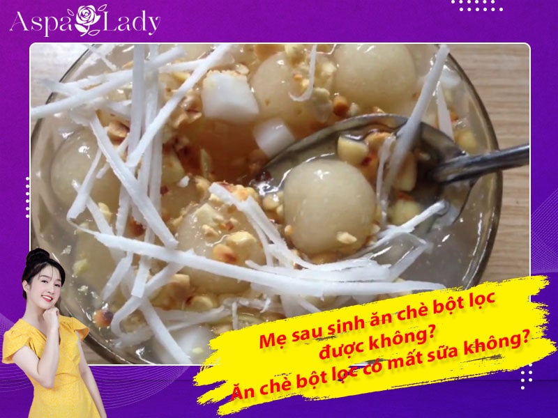 Mẹ sau sinh ăn chè bột lọc được không? Ăn có mất sữa không?