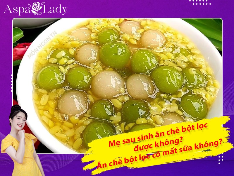 Mẹ sau sinh ăn chè bột lọc được không? Ăn có mất sữa không?
