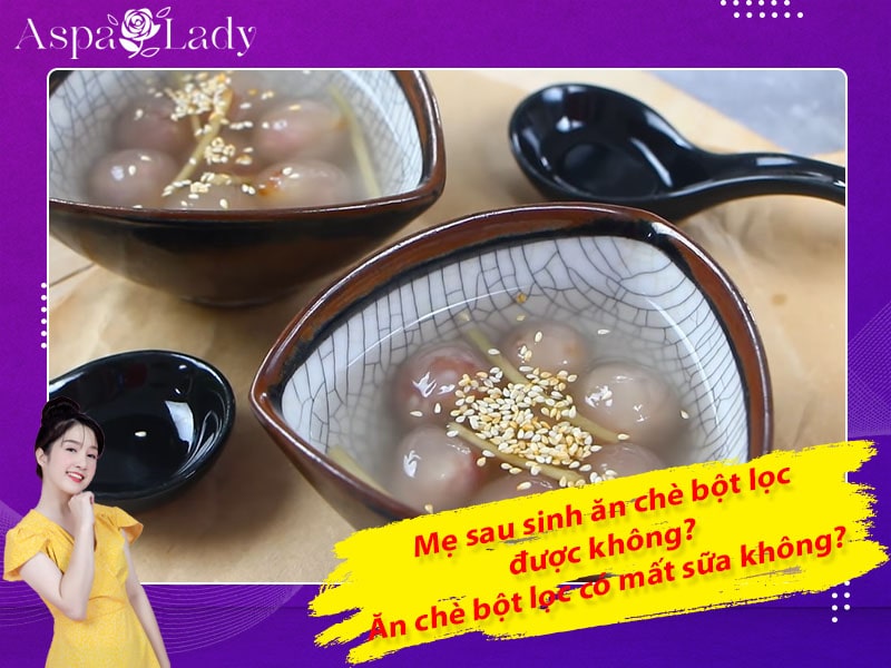 Mẹ sau sinh ăn chè bột lọc được không? Ăn có mất sữa không?