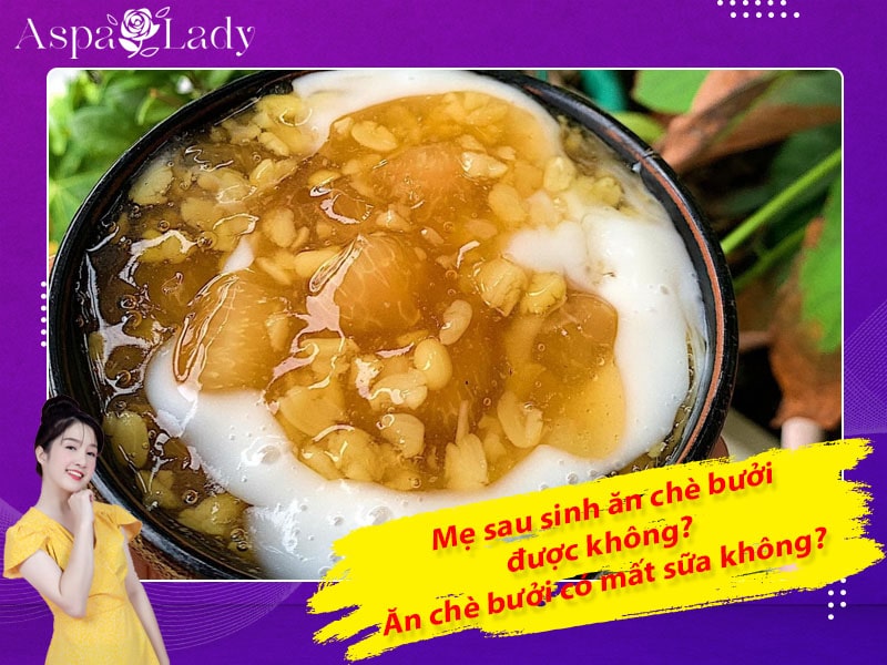 Mẹ sau sinh ăn chè bưởi được không? Ăn có mất sữa không?