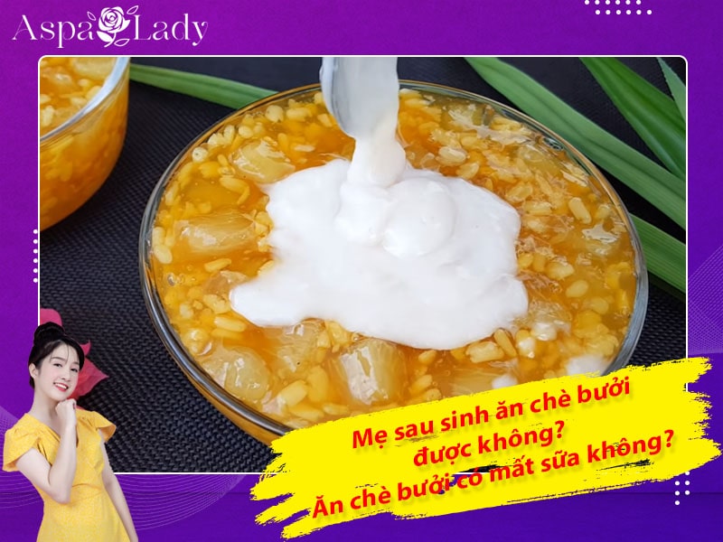 Mẹ sau sinh ăn chè bưởi được không? Ăn có mất sữa không?