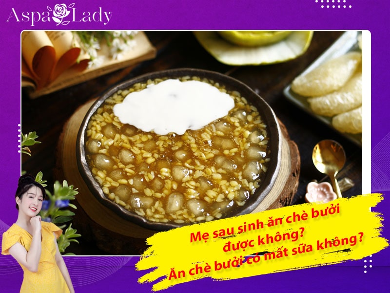 Mẹ sau sinh ăn chè bưởi được không? Ăn có mất sữa không?
