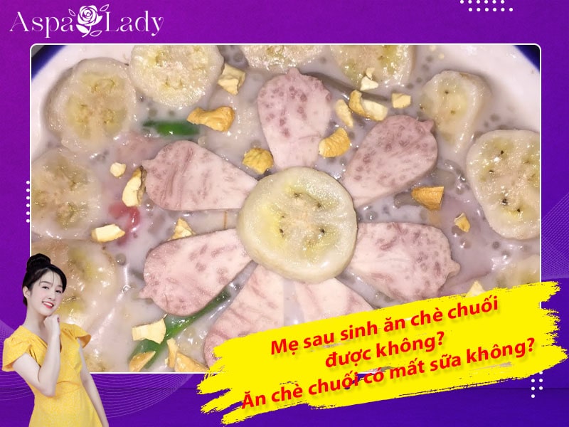 Mẹ sau sinh ăn chè chuối được không? Ăn có mất sữa không?