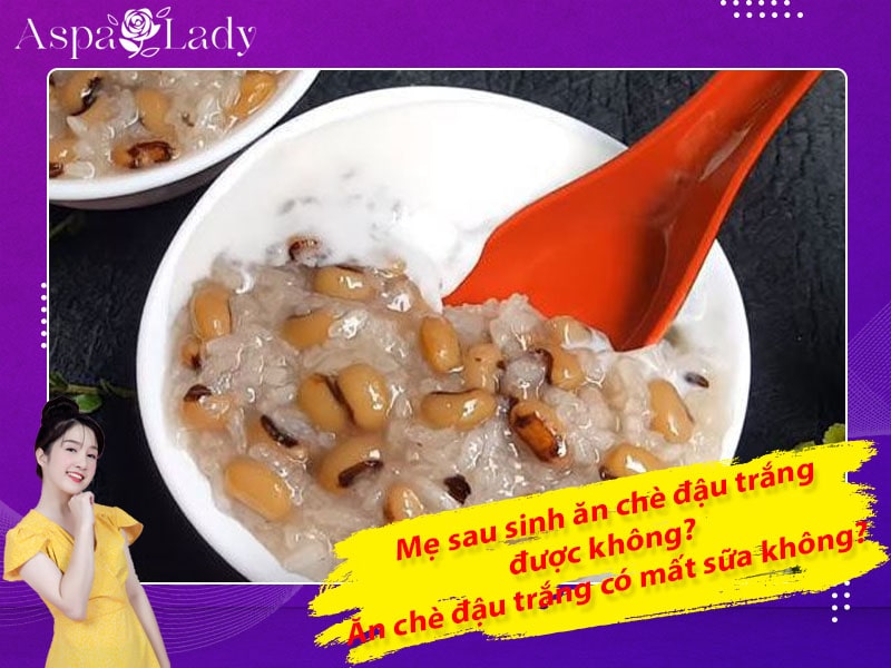 Mẹ sau sinh ăn chè đậu trắng được không? Ăn có mất sữa không?