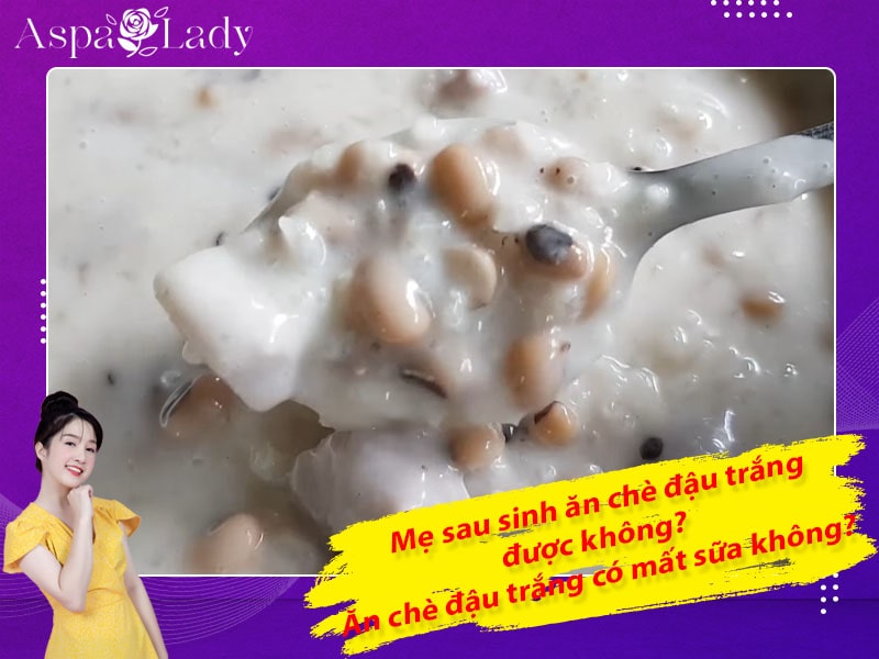 Mẹ sau sinh ăn chè đậu trắng được không? Ăn có mất sữa không?