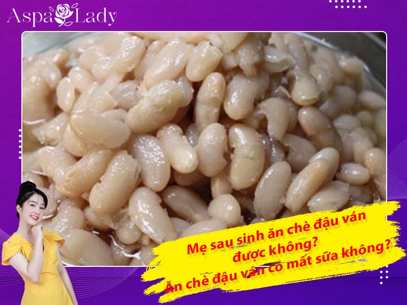 Mẹ sau sinh ăn chè đậu ván được không? Ăn có mất sữa không?