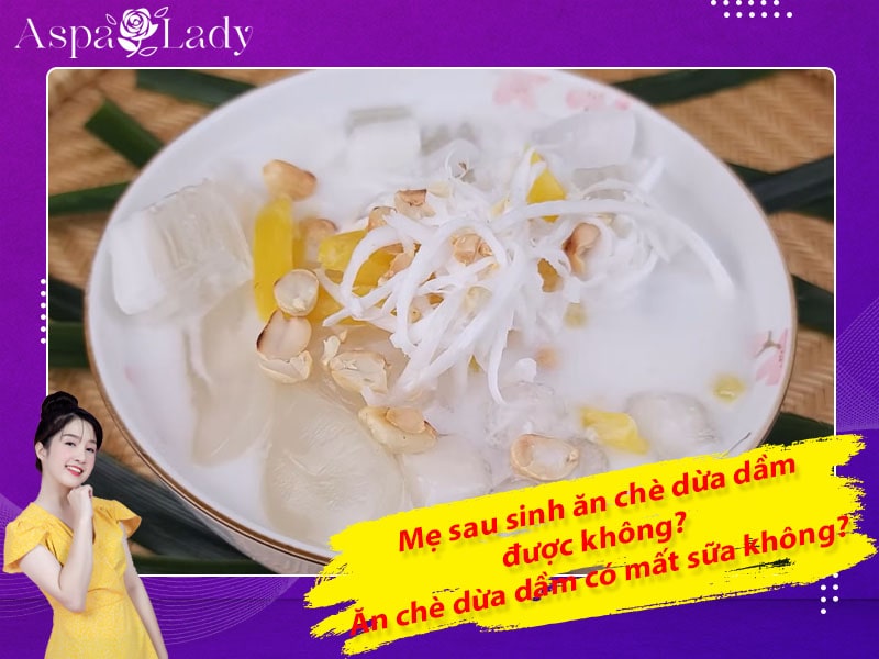 Mẹ sau sinh ăn chè dừa dầm được không? Ăn có mất sữa không?