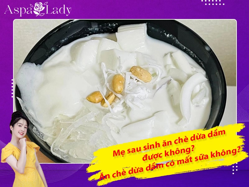 Mẹ sau sinh ăn chè dừa dầm được không? Ăn có mất sữa không?
