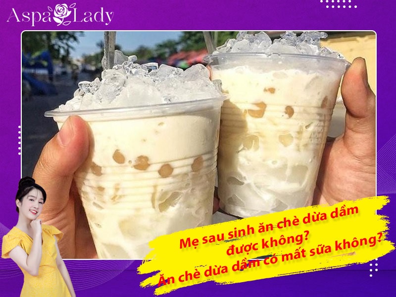 Mẹ sau sinh ăn chè dừa dầm được không? Ăn có mất sữa không?