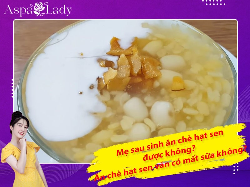 Mẹ sau sinh ăn chè hạt sen được không? Ăn có mất sữa không?