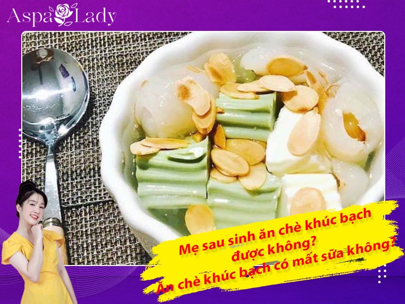 Mẹ sau sinh ăn chè khúc bạch được không? Ăn có mất sữa không?