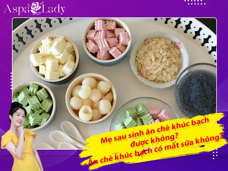 Mẹ sau sinh ăn chè khúc bạch được không? Ăn có mất sữa không?