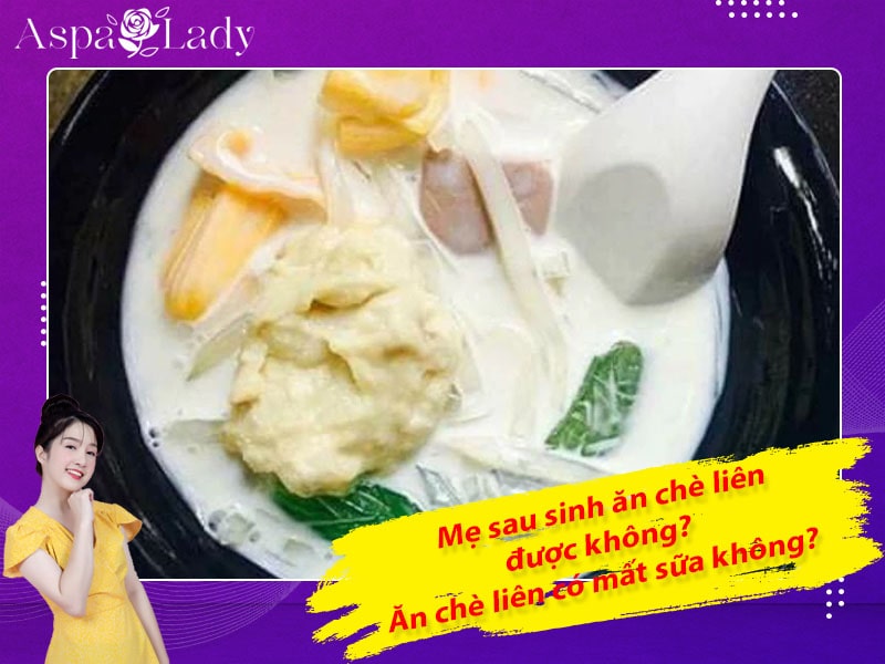 Mẹ sau sinh ăn chè liên được không? Ăn có mất sữa không?
