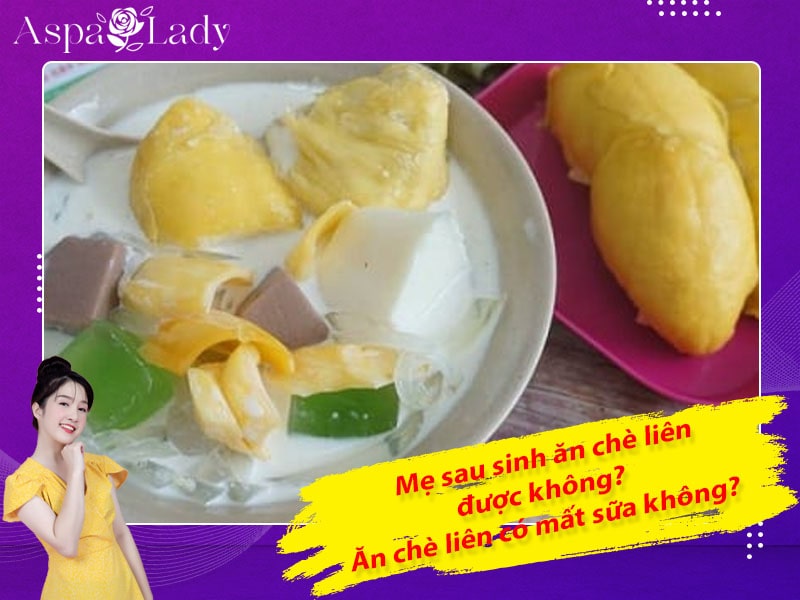 Mẹ sau sinh ăn chè liên được không? Ăn có mất sữa không?
