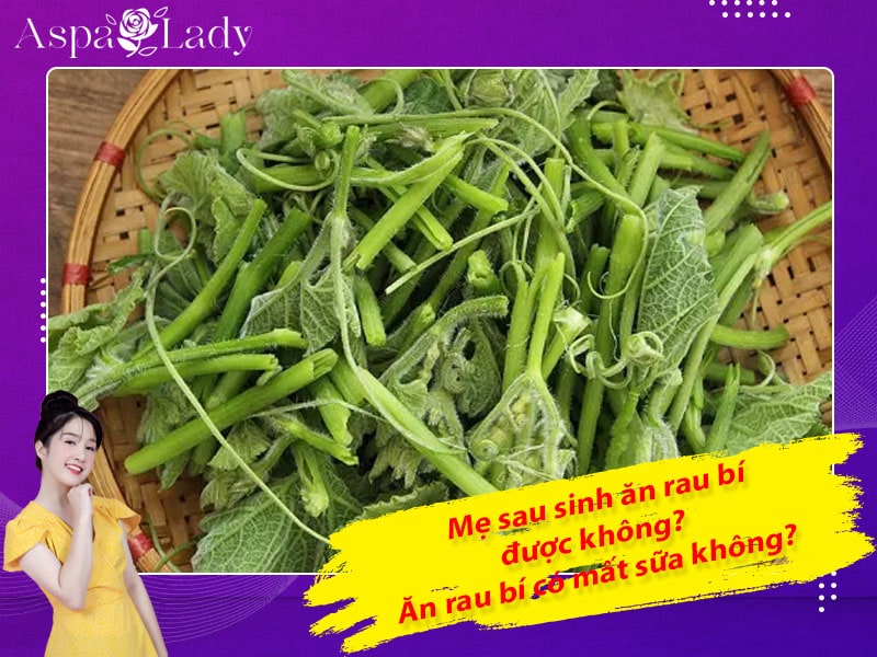 Mẹ sau sinh ăn rau bí được không? Ăn có mất sữa không?