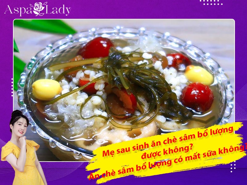 Mẹ sau sinh ăn chè sâm bổ lượng được không? Ăn có mất sữa không?