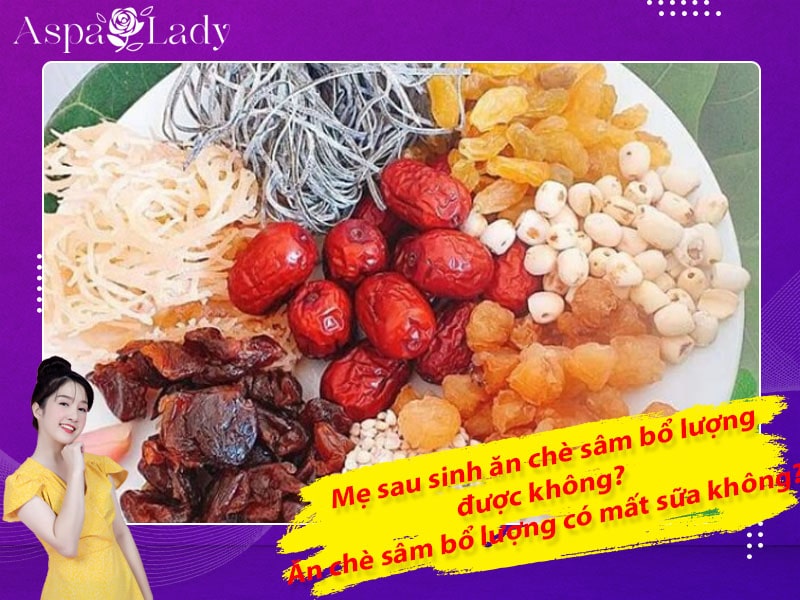 Mẹ sau sinh ăn chè sâm bổ lượng được không? Ăn có mất sữa không?