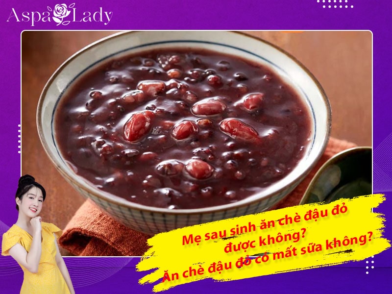 Mẹ sau sinh ăn chè đậu đỏ được không? Ăn có mất sữa không?
