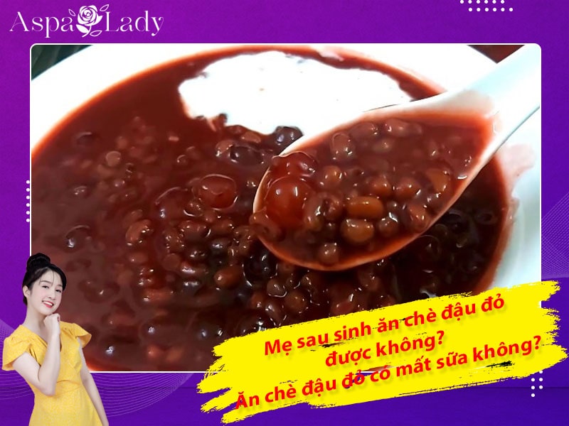 Mẹ sau sinh ăn chè đậu đỏ được không? Ăn có mất sữa không?