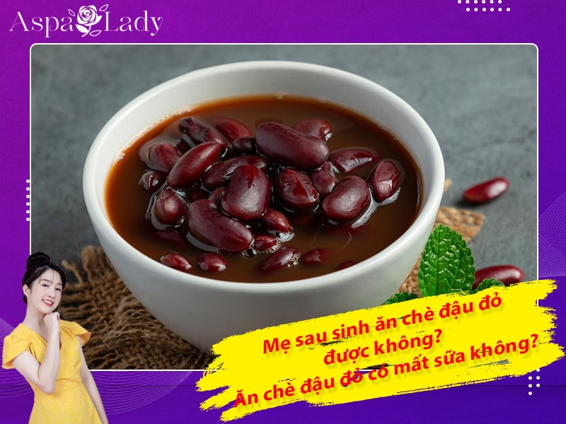 Mẹ sau sinh ăn chè đậu đỏ được không? Ăn có mất sữa không?
