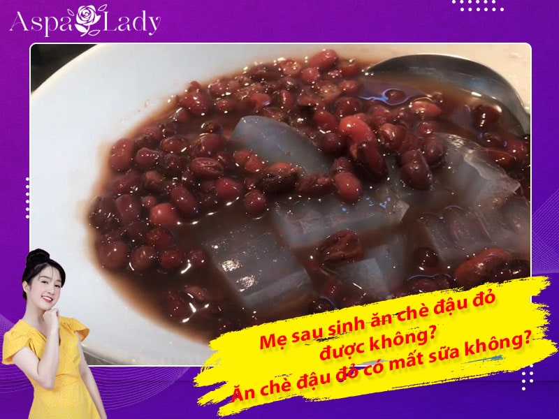 Mẹ sau sinh ăn chè đậu đỏ được không? Ăn có mất sữa không?
