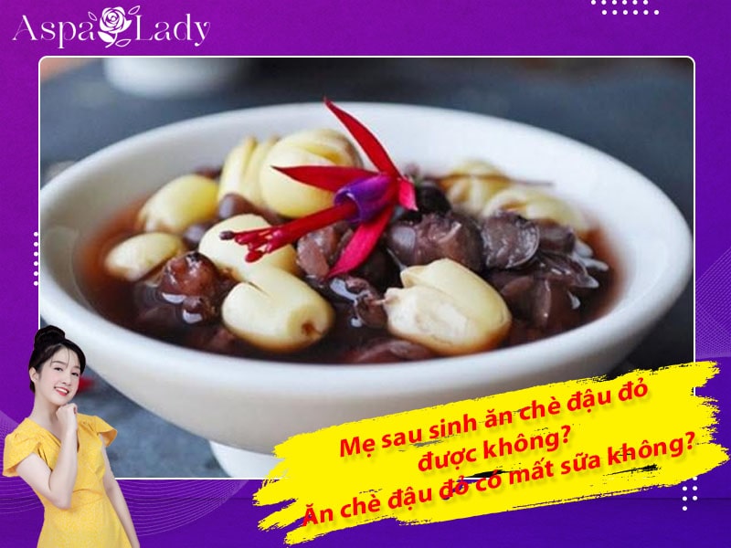 Mẹ sau sinh ăn chè đậu đỏ được không? Ăn có mất sữa không?