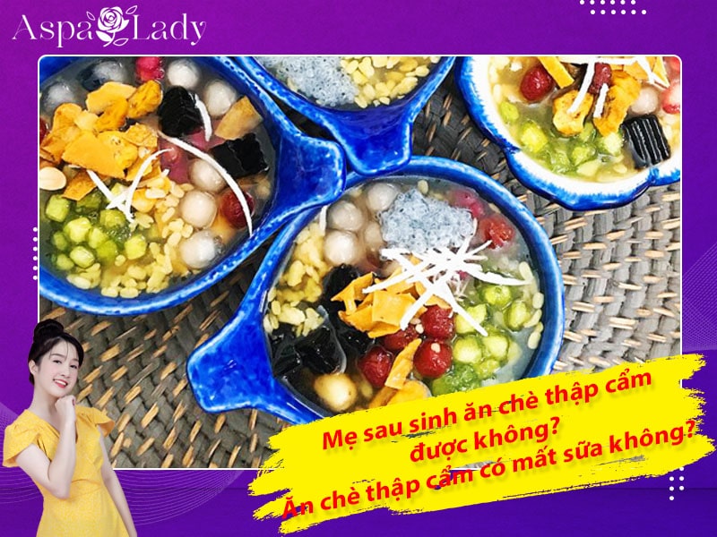 Mẹ sau sinh ăn chè thập cẩm được không? Ăn có mất sữa không?