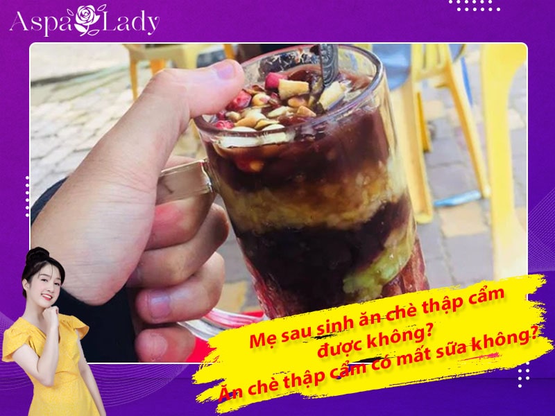 Mẹ sau sinh ăn chè thập cẩm được không? Ăn có mất sữa không?