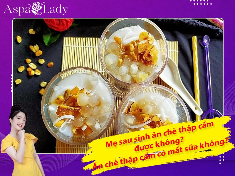Mẹ sau sinh ăn chè thập cẩm được không? Ăn có mất sữa không?