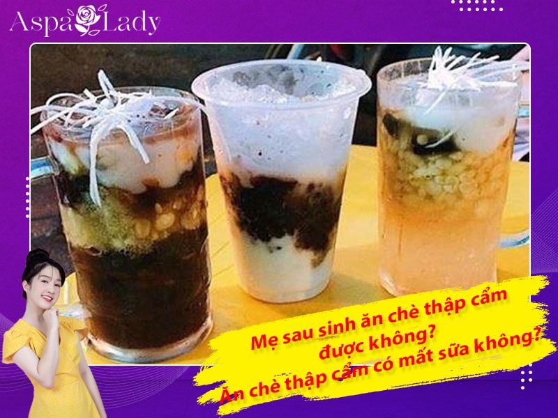 Mẹ sau sinh ăn chè thập cẩm được không? Ăn có mất sữa không?