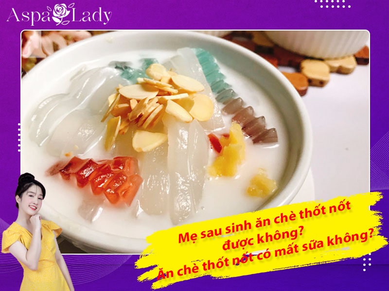 Mẹ sau sinh ăn chè thốt nốt được không? Ăn có mất sữa không?