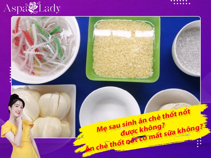 Mẹ sau sinh ăn chè thốt nốt được không? Ăn có mất sữa không?